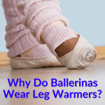 Why Do Ballerinas Wear Leg Warmers?