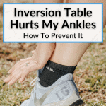 Inversion Table Hurts My Ankles